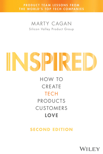 INSPIRED: How to Create Tech Products Customers Love (Silicon Valley Product Group)
