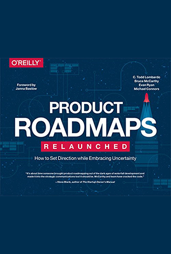 Product Roadmaps Relaunched: How to Set Direction while Embracing Uncertainty