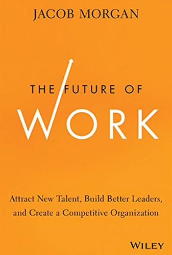 The Future of Work: Attract New Talent, Build Better Leaders, and Create a Competitive Organization