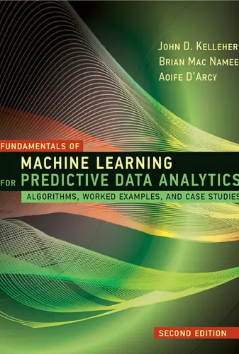 Fundamentals of Machine Learning for Predictive Data Analytics : Algorithms, Worked Examples, and Case Studies