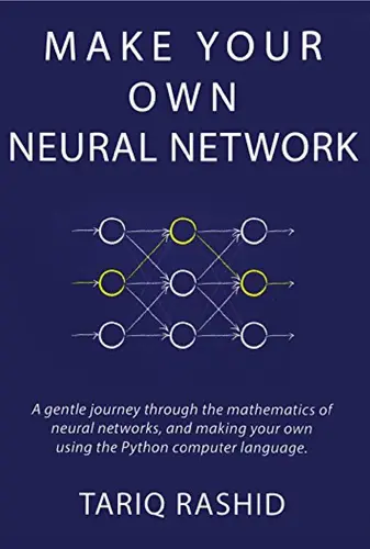 Make Your Own Neural Network: A Gentle Journey Through the Mathematics of Neural Networks, and Making Your Own Using the Python Computer Language